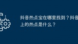 抖音热点宝在哪里找到？抖音上的热点是什么？