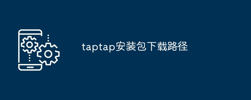 taptap安装包下载路径[多图]