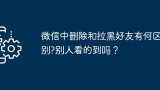 微信中删除和拉黑好友有何区别?别人看的到吗？