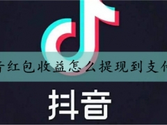 抖音红包收益怎么提现到支付宝 抖音红包怎么提在微信