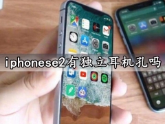 iphonese2有独立耳机孔吗 iphonese2手机有双扬声器吗