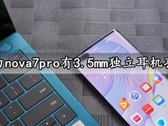 华为nova7pro有3.5mm独立耳机孔吗 华为nova7系列支持红外功能吗