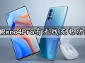 OPPOReno4Pro有无线充电功能吗 OPPOReno4Pro支持反向充电吗