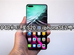 华为P40和三星S20、iphoneSE2哪个好 全面区别对比后就知道了