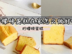 柠檬磅蛋糕在家怎么做好吃 超好吃又简单的柠檬磅蛋糕做法分享