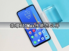 荣耀X10Max性能怎么样 荣耀X10Max玩游戏会卡吗