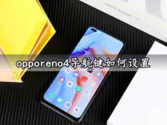 opporeno4导航键如何设置 opporeno4一键快速设置导航键方法分享