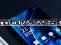 oppofindx2悬浮球怎么启用 oppofindx2快速开启设置悬浮球方法分享