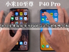 小米10至尊版和华为P40Pro运行速度哪个更快 对比完的结果让你惊讶