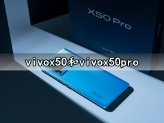 vivox50和vivox50pro区别在哪 看完就知道选择哪款更合适了