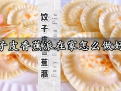 饺子皮香蕉派在家怎么做好吃 超级简单又好吃的饺子皮香蕉派做法分享