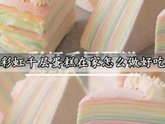 彩虹千层蛋糕在家怎么做好吃 免烤箱超梦幻美味的彩虹千层蛋糕做法分享