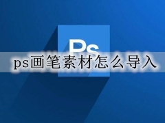 ps画笔素材怎么导入 ps导入画笔素材的步骤教程