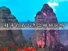 桂平白石山怎么样好玩吗 白石山旅游景点及交通线路推荐攻略