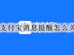 支付宝消息提醒怎么关 支付宝退订消息提醒的详细步骤