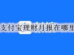 支付宝理财月报在哪里 支付宝查看理财月报的步骤方法