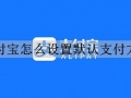 支付宝怎么设置默认支付方式 支付宝默认支付方式的设置方法