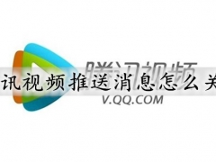 腾讯视频推送消息怎么关闭 腾讯视频关闭推送消息的步骤方法