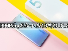 OPPOReno5和小米10哪款更好 详细参数性能对比评测分析