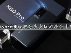 vivoX60Pro跑分多少玩游戏会卡吗 vivoX60Pro游戏性能实测体验分析