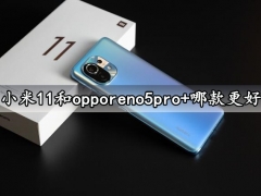 小米11和opporeno5pro+哪款更好 详细参数性能对比评测分析