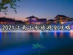 2021江南山水旅游全攻略 带你看遍各种名山名湖