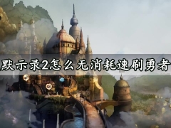 勇气默示录2怎么无消耗速刷勇者试炼 勇者试炼自动平推流阵容推荐