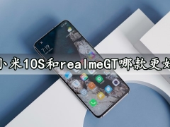 小米10S和realmeGT哪款更好 对比后就知道选谁最合适了