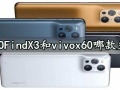 OPPOFindX3和vivox60哪款更好 详细参数性能续航对比评测分析