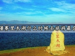 新疆赛里木湖什么时候去旅游最合适 这个时间段一定要把握
