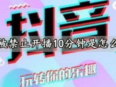 抖音被禁止开播10分钟是怎么回事