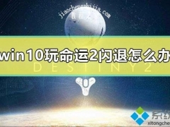 windows10电脑玩命运2闪退怎么解决