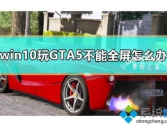 win10系统玩GTA5不能全屏如何解决[多图]